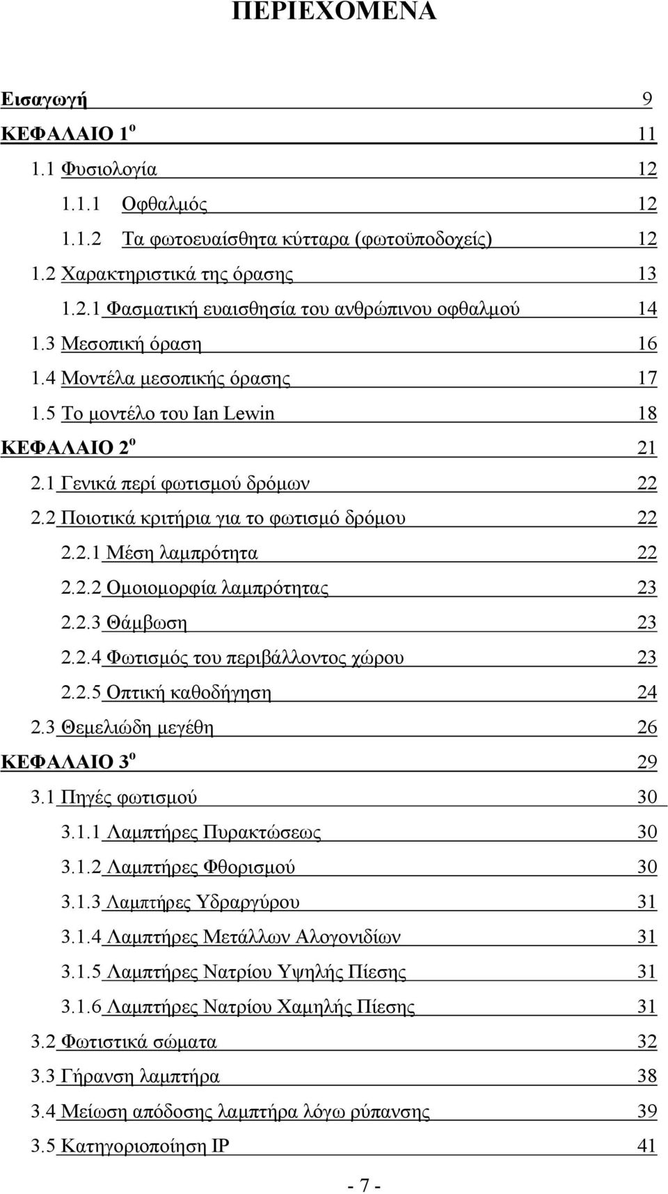 2.2 Οµοιοµορφία λαµπρότητας 23 2.2.3 Θάµβωση 23 2.2.4 Φωτισµός του περιβάλλοντος χώρου 23 2.2.5 Οπτική καθοδήγηση 24 2.3 Θεµελιώδη µεγέθη 26 ΚΕΦΑΛΑΙΟ 3 ο 29 3.1 Πηγές φωτισµού 30 3.1.1 Λαµπτήρες Πυρακτώσεως 30 3.