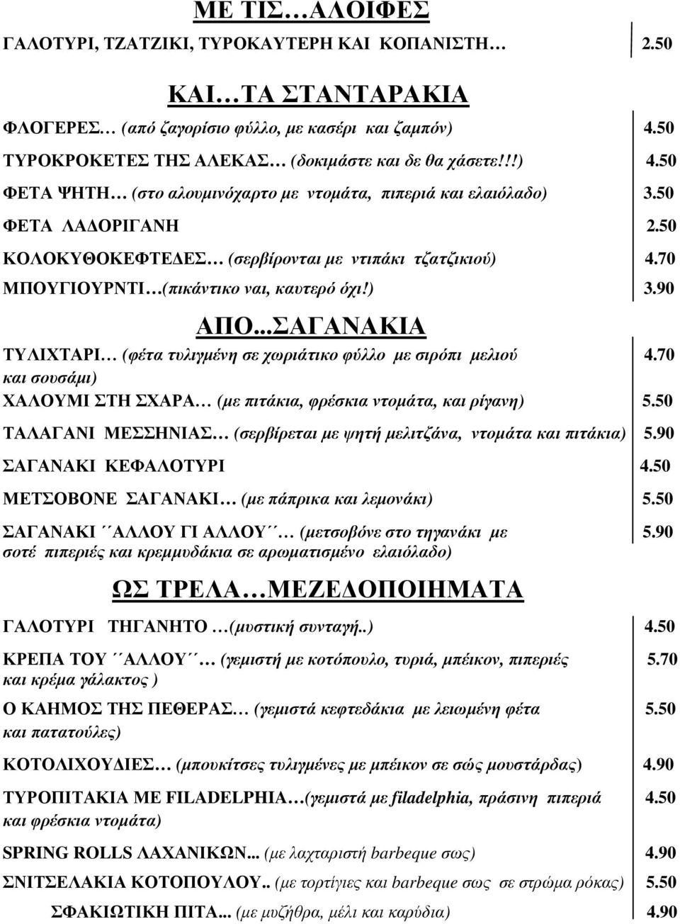 50 ΚΟΛΟΚΥΘΟΚΕΦΤΕ ΕΣ (σερβίρονται µε ντιπάκι τζατζικιού) 4.70 ΜΠΟΥΓΙΟΥΡΝΤΙ (πικάντικο ναι, καυτερό όχι!) 3.90 ΑΠΟ...ΣΑΓΑΝΑΚΙΑ ΤΥΛΙΧΤΑΡΙ (φέτα τυλιγµένη σε χωριάτικο φύλλο µε σιρόπι µελιού 4.