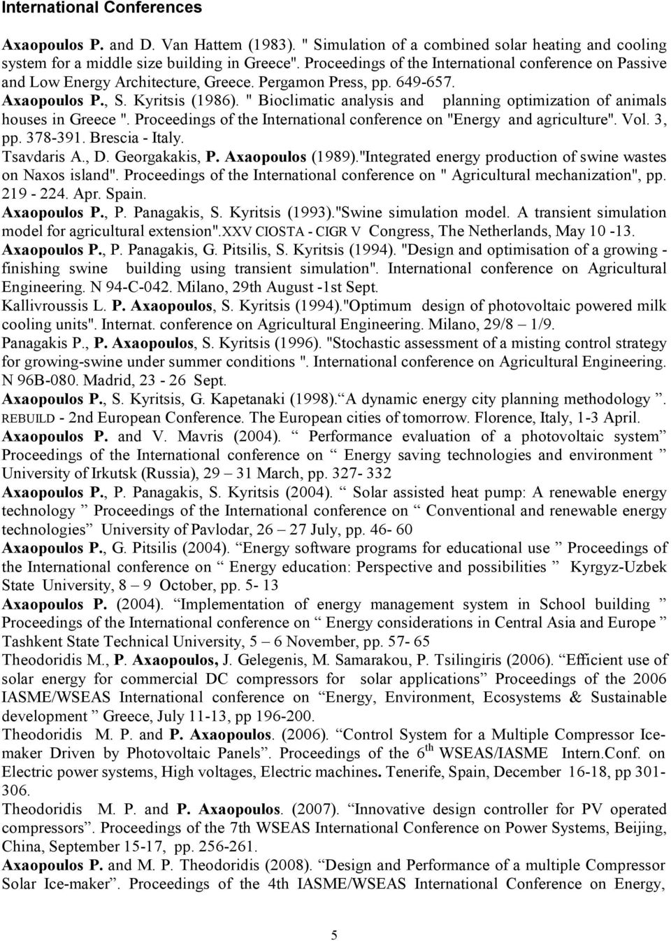 " Bioclimatic analysis and planning optimization of animals houses in Greece ". Proceedings of the International conference on "Energy and agriculture". Vol. 3, pp. 378-391. Brescia - Italy.