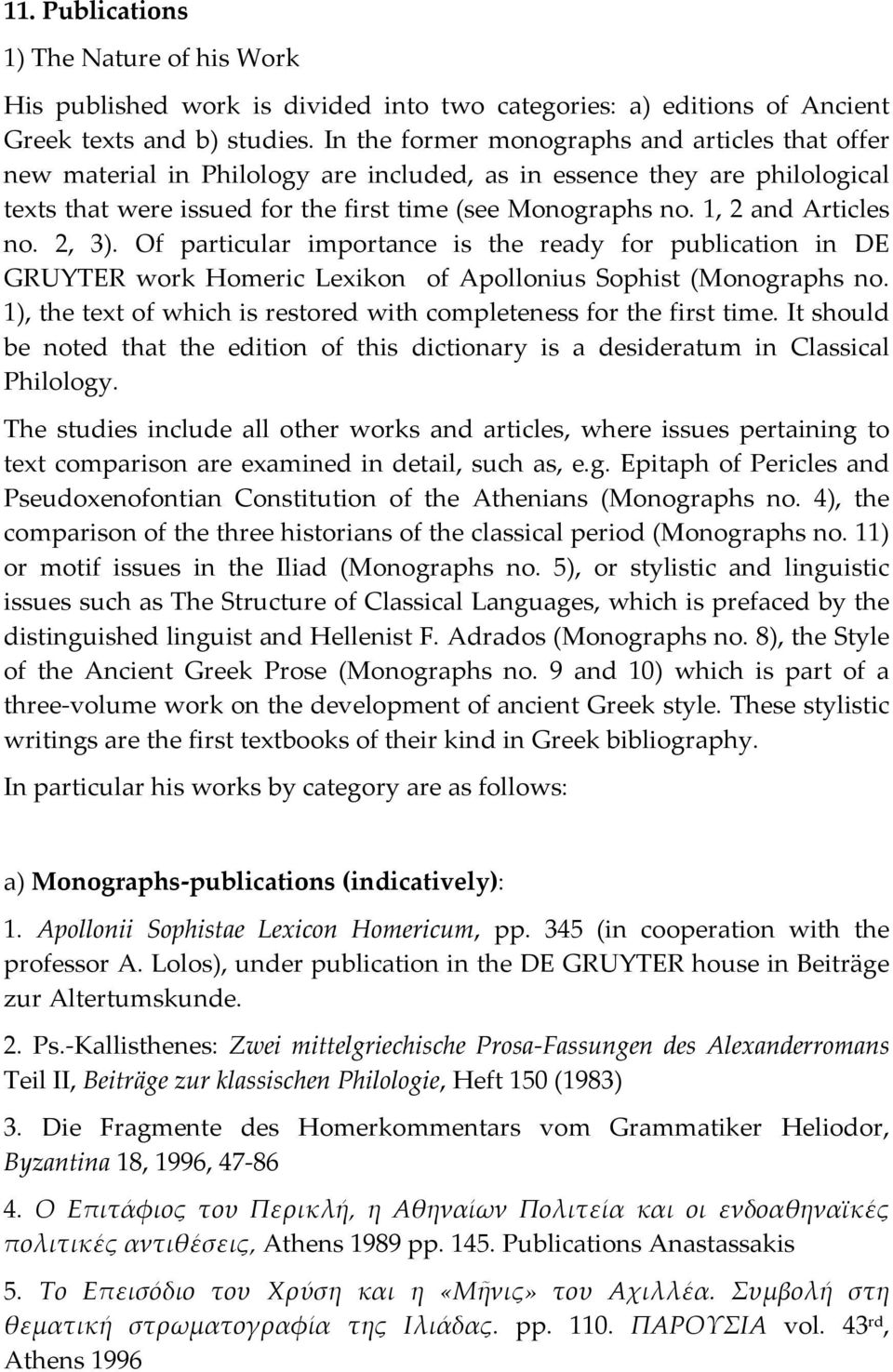 1, 2 and Articles no. 2, 3). Of particular importance is the ready for publication in DE GRUYTER work Homeric Lexikon of Apollonius Sophist (Monographs no.