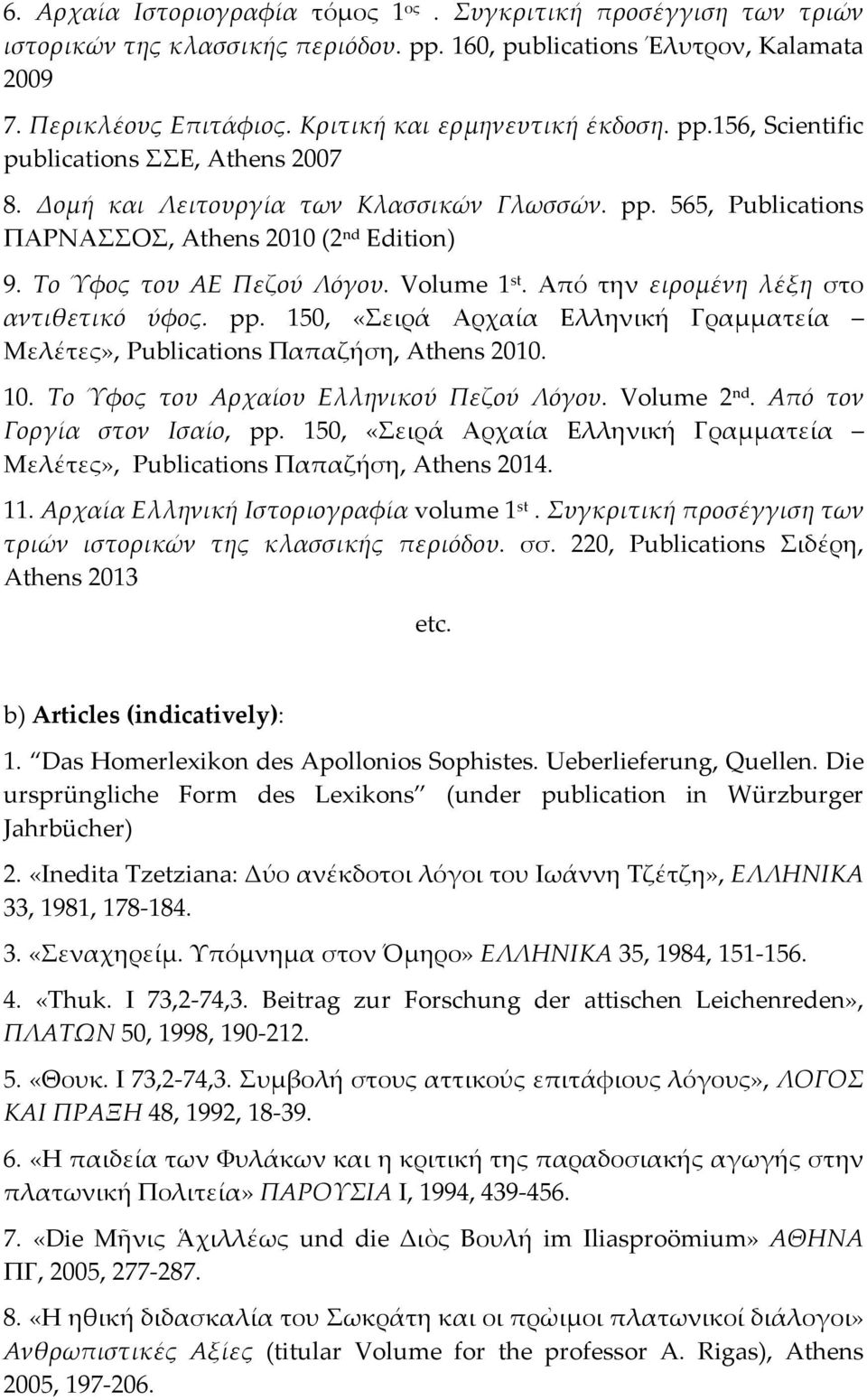 Το Ύφος του ΑΕ Πεζού Λόγου. Volume 1 st. Από την ειρομένη λέξη στο αντιθετικό ύφος. pp. 150, «Σειρά Αρχαία Ελληνική Γραμματεία Μελέτες», Publications Παπαζήση, Athens 2010. 10.