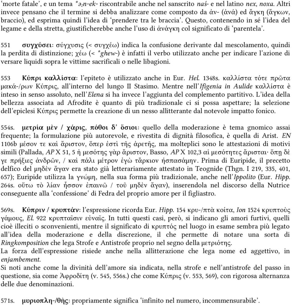 Questo, contenendo in sé l idea del legame e della stretta, giustificherebbe anche l uso di ἀνάγκη col significato di parentela.