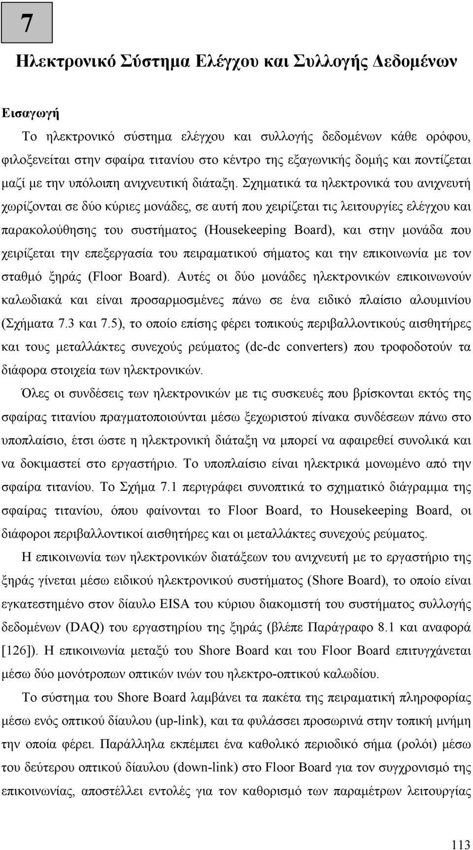 Σχηματικά τα ηλεκτρονικά του ανιχνευτή χωρίζονται σε δύο κύριες μονάδες, σε αυτή που χειρίζεται τις λειτουργίες ελέγχου και παρακολούθησης του συστήματος (Housekeeping Board), και στην μονάδα που