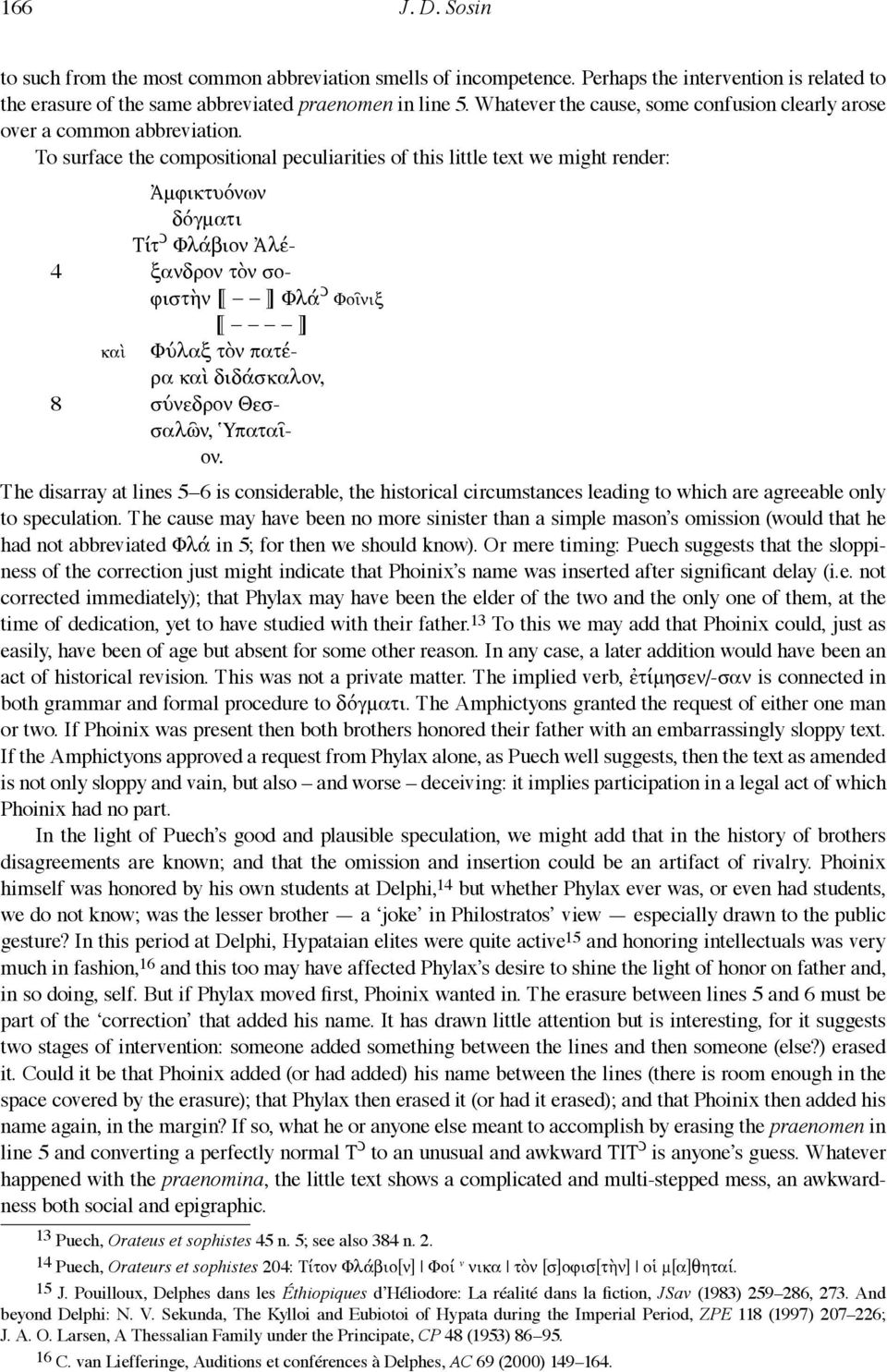 To surface the compositional peculiarities of this little text we might render: Ἀμφικτυόνων δόγματι Τίτ ͻ Φλάβιον Ἀλέ- 4 ξανδρον τὸν σοφιστὴν Φλά ͻ Φοῖνιξ καὶ Φύλαξ τὸν πατέρα καὶ διδάσκαλον, 8