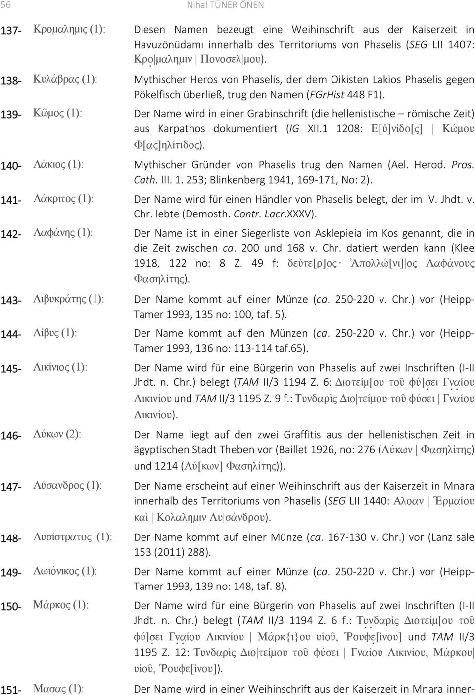 139 Κῶμος (1): Der Name wird in einer Grabinschrift (die hellenistische römische Zeit) aus Karpathos dokumentiert (IG XII.1 1208: Ε[ὐ]νίδο[ς] Κώμου Φ[ας]ηλίτιδος).