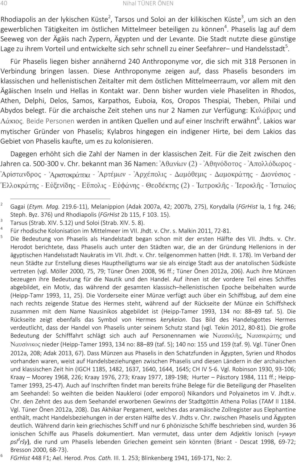 Die Stadt nutzte diese günstige Lage zu ihrem Vorteil und entwickelte sich sehr schnell zu einer Seefahrer und Handelsstadt 5.