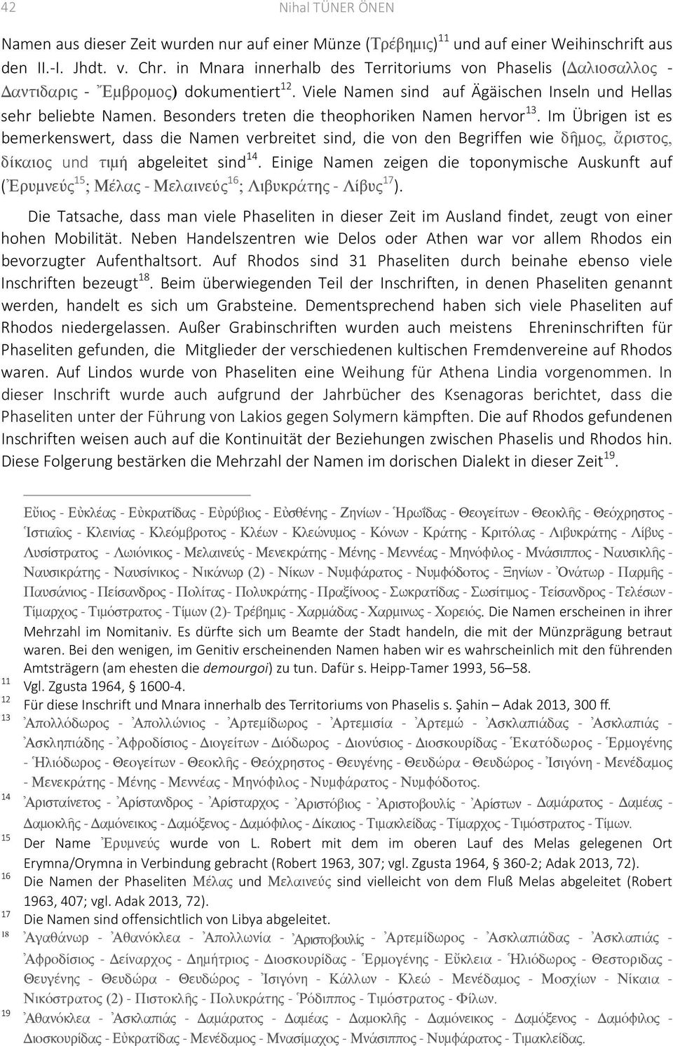 Besonders treten die theophoriken Namen hervor 13. Im Übrigen ist es bemerkenswert, dass die Namen verbreitet sind, die von den Begriffen wie δῆμος, ἄριστος, δίκαιος und τιμή abgeleitet sind 14.