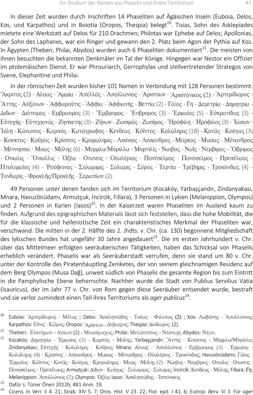 Platz beim Agon der Pythia auf Kos. In Ägypten (Theben, Philai, Abydos) wurden auch 6 Phaseliten dokumentiert 21. Die meisten von ihnen besuchten die bekannten Denkmäler im Tal der Könige.