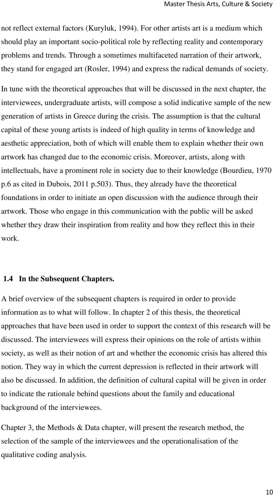 In tune with the theoretical approaches that will be discussed in the next chapter, the interviewees, undergraduate artists, will compose a solid indicative sample of the new generation of artists in