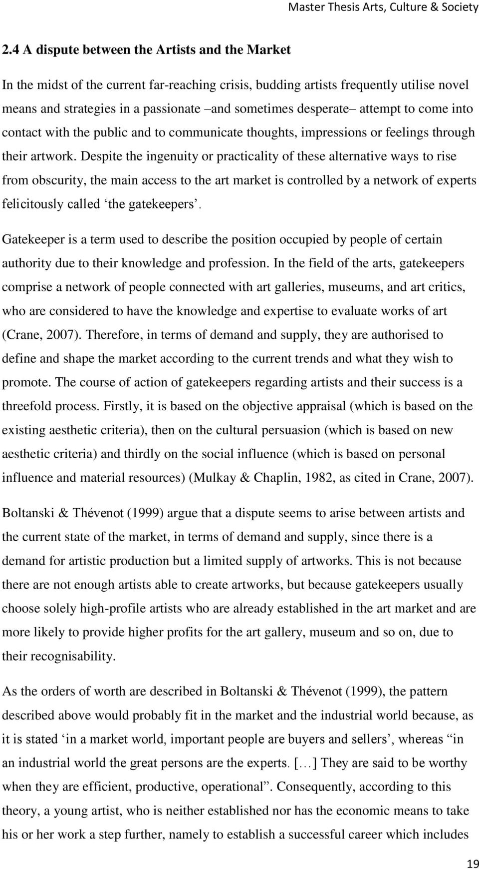 Despite the ingenuity or practicality of these alternative ways to rise from obscurity, the main access to the art market is controlled by a network of experts felicitously called the gatekeepers.