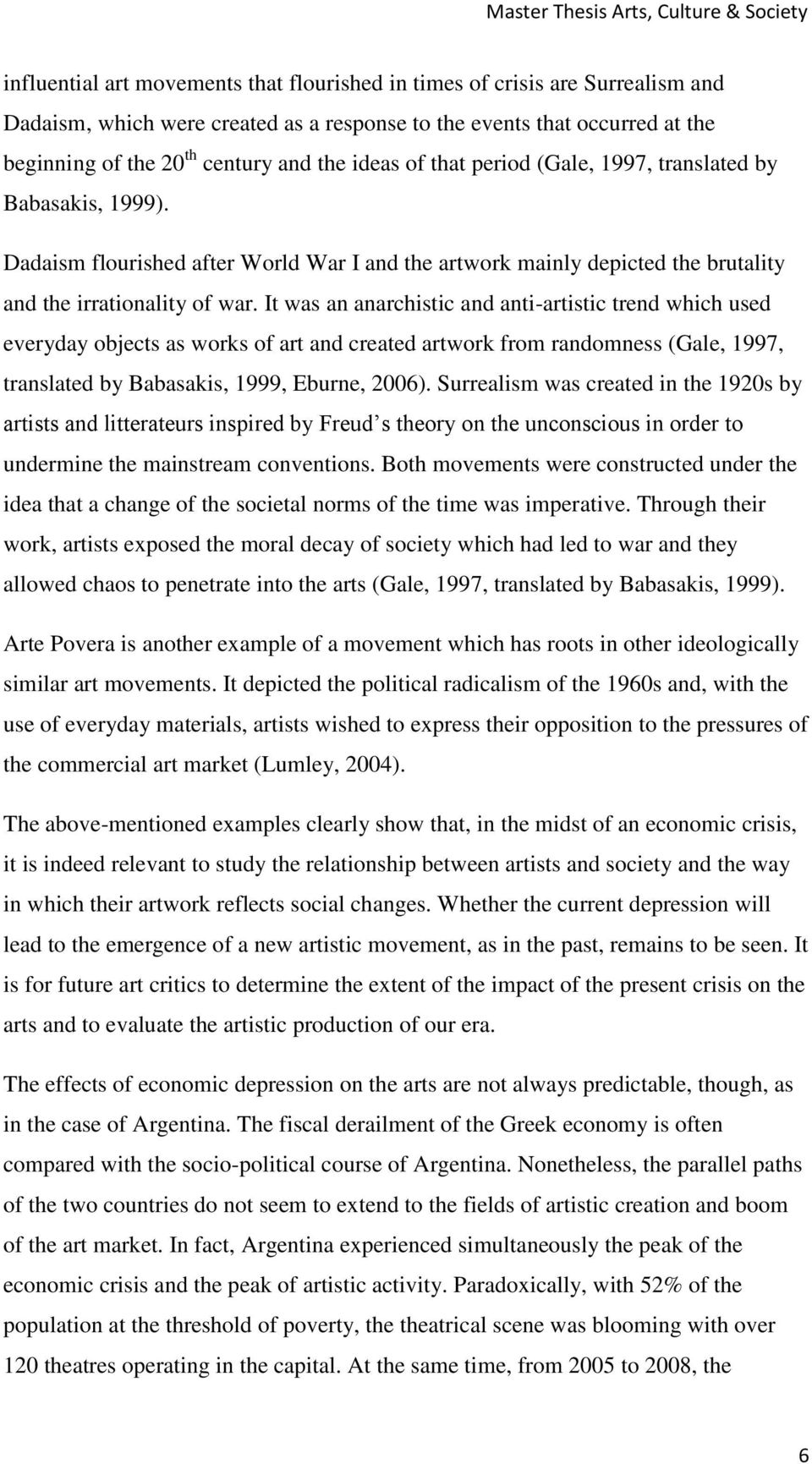 It was an anarchistic and anti-artistic trend which used everyday objects as works of art and created artwork from randomness (Gale, 1997, translated by Babasakis, 1999, Eburne, 2006).