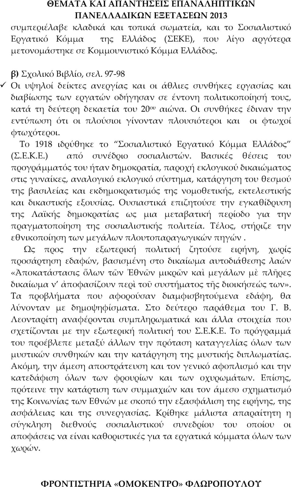 Οι συνθήκες έδιναν την εντύπωση ότι οι πλούσιοι γίνονταν πλουσιότεροι και οι φτωχοί φτωχότεροι. Το 1918 ιδρύθηκε το Σοσιαλιστικό Εργατικό Κόμμα Ελλάδος (Σ.Ε.Κ.Ε.) από συνέδριο σοσιαλιστών.