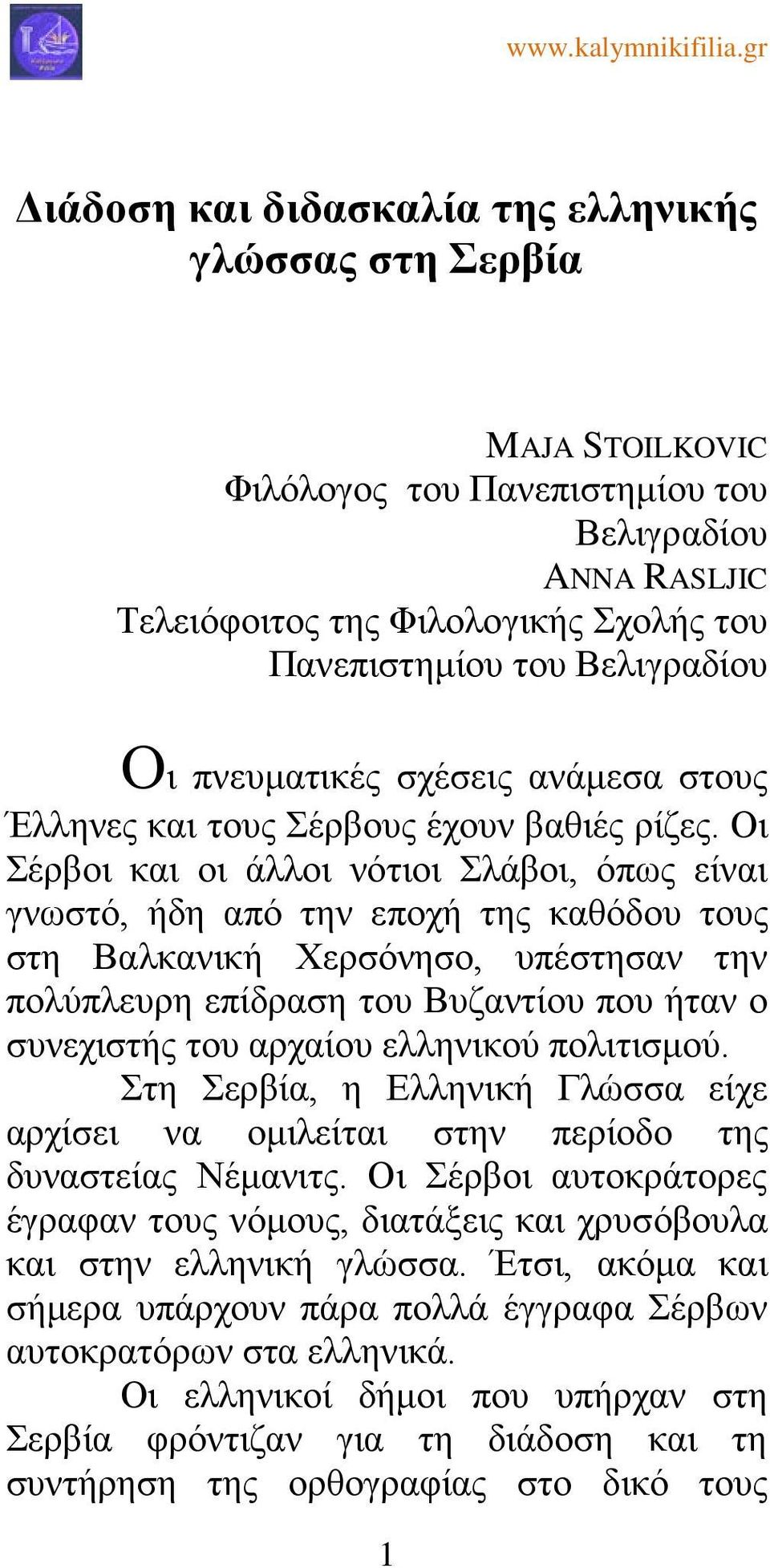 Οι Σέρβοι και οι άλλοι νότιοι Σλάβοι, όπως είναι γνωστό, ήδη από την εποχή της καθόδου τους στη Βαλκανική Χερσόνησο, υπέστησαν την πολύπλευρη επίδραση του Βυζαντίου που ήταν ο συνεχιστής του αρχαίου