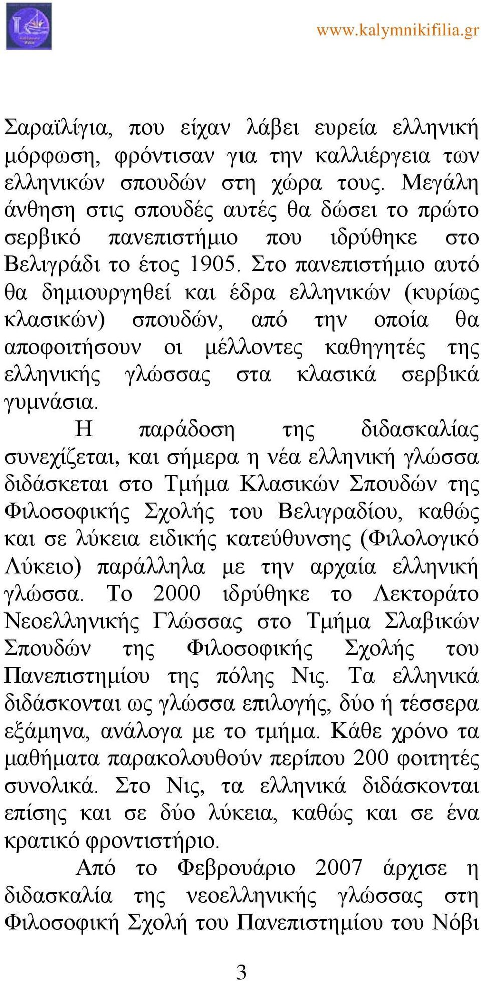 Στο πανεπιστήμιο αυτό θα δημιουργηθεί και έδρα ελληνικών (κυρίως κλασικών) σπουδών, από την οποία θα αποφοιτήσουν οι μέλλοντες καθηγητές της ελληνικής γλώσσας στα κλασικά σερβικά γυμνάσια.