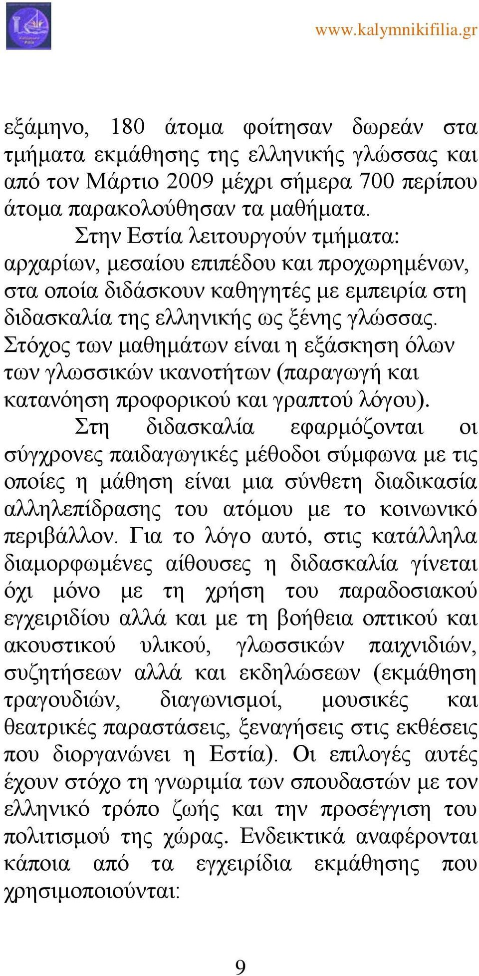 Στόχος των μαθημάτων είναι η εξάσκηση όλων των γλωσσικών ικανοτήτων (παραγωγή και κατανόηση προφορικού και γραπτού λόγου).