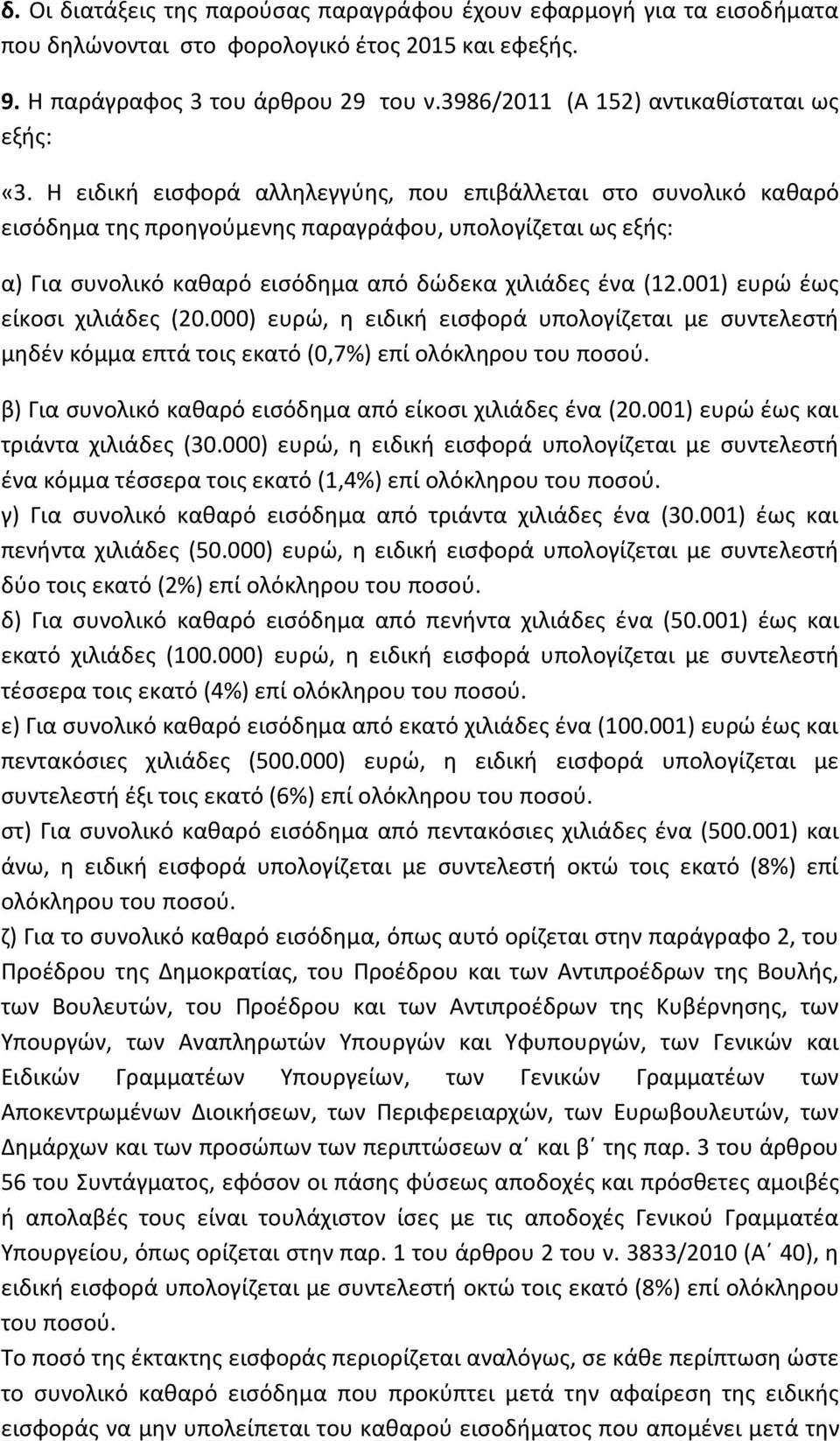 Η ειδική εισφορά αλληλεγγύης, που επιβάλλεται στο συνολικό καθαρό εισόδημα της προηγούμενης παραγράφου, υπολογίζεται ως εξής: α) Για συνολικό καθαρό εισόδημα από δώδεκα χιλιάδες ένα (12.