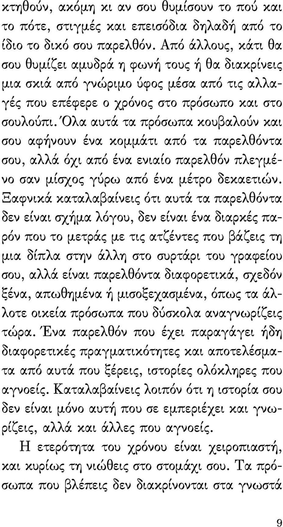 Όλα αυτά τα πρόσωπα κουβαλούν και σου αφήνουν ένα κομμάτι από τα παρελθόντα σου, αλλά όχι από ένα ενιαίο παρελθόν πλεγμένο σαν μίσχος γύρω από ένα μέτρο δεκαετιών.