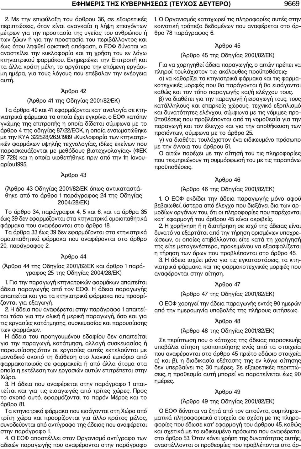 έως ότου ληφθεί οριστική απόφαση, ο ΕΟΦ δύναται να αναστείλει την κυκλοφορία και τη χρήση του εν λόγω κτηνιατρικού φαρμάκου.