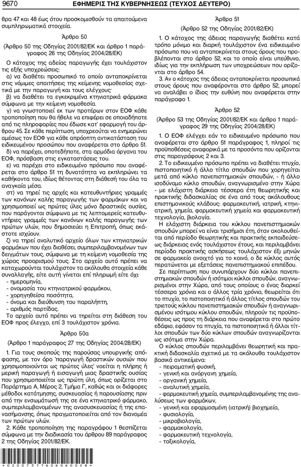 στις νόμιμες απαιτήσεις της κείμενης νομοθεσίας σχε τικά με την παραγωγή και τους ελέγχους β) να διαθέτει τα εγκεκριμένα κτηνιατρικά φάρμακα σύμφωνα με την κείμενη νομοθεσία.