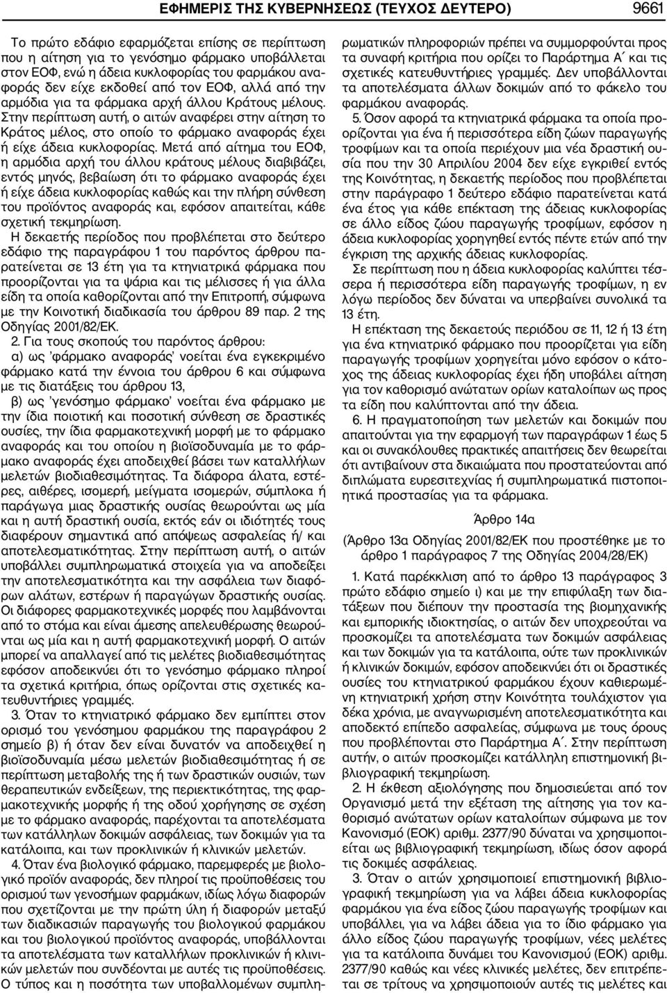 Στην περίπτωση αυτή, ο αιτών αναφέρει στην αίτηση το Κράτος μέλος, στο οποίο το φάρμακο αναφοράς έχει ή είχε άδεια κυκλοφορίας.