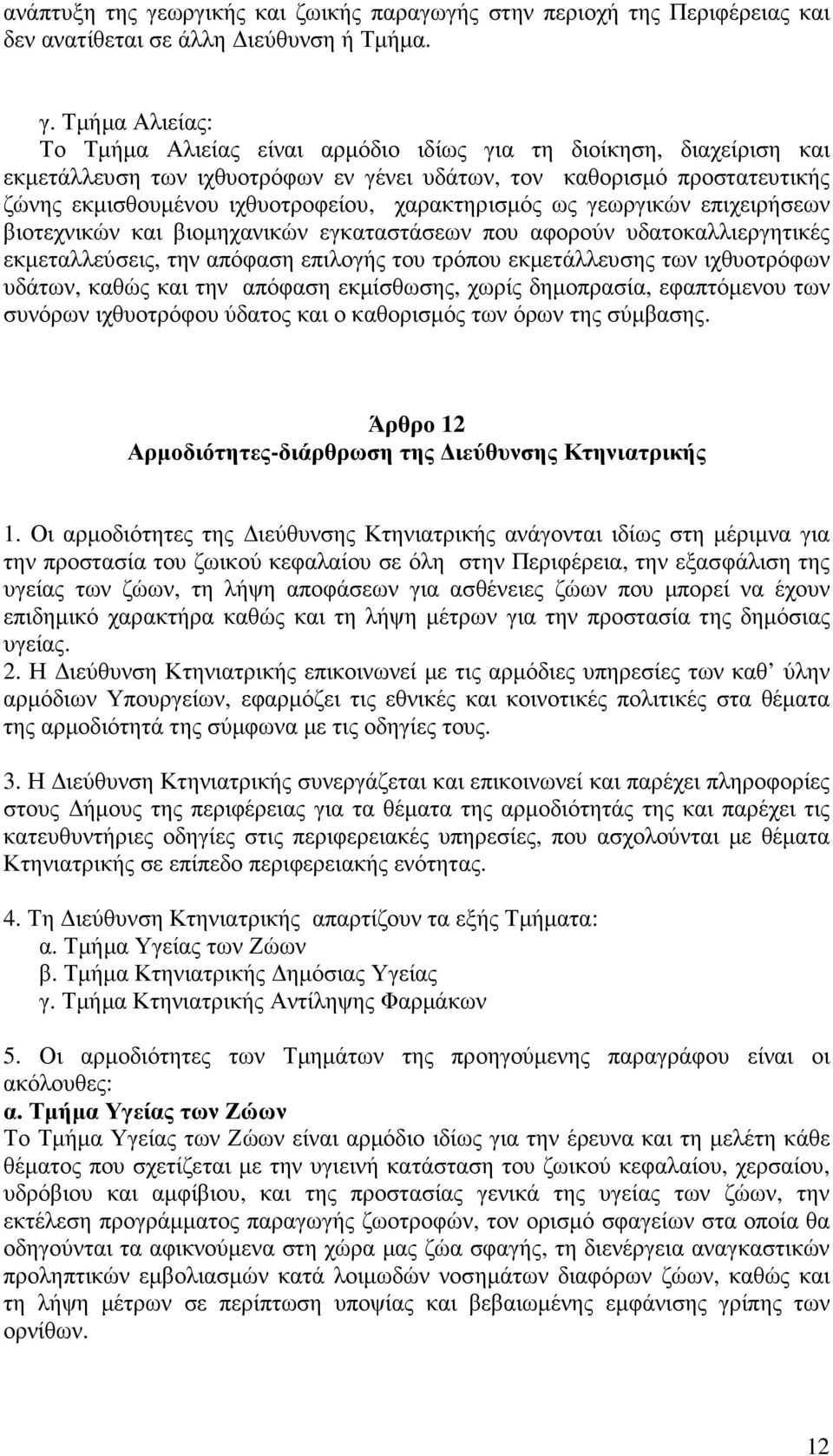 Τµήµα Αλιείας: Το Τµήµα Αλιείας είναι αρµόδιο ιδίως για τη διοίκηση, διαχείριση και εκµετάλλευση των ιχθυοτρόφων εν γένει υδάτων, τον καθορισµό προστατευτικής ζώνης εκµισθουµένου ιχθυοτροφείου,