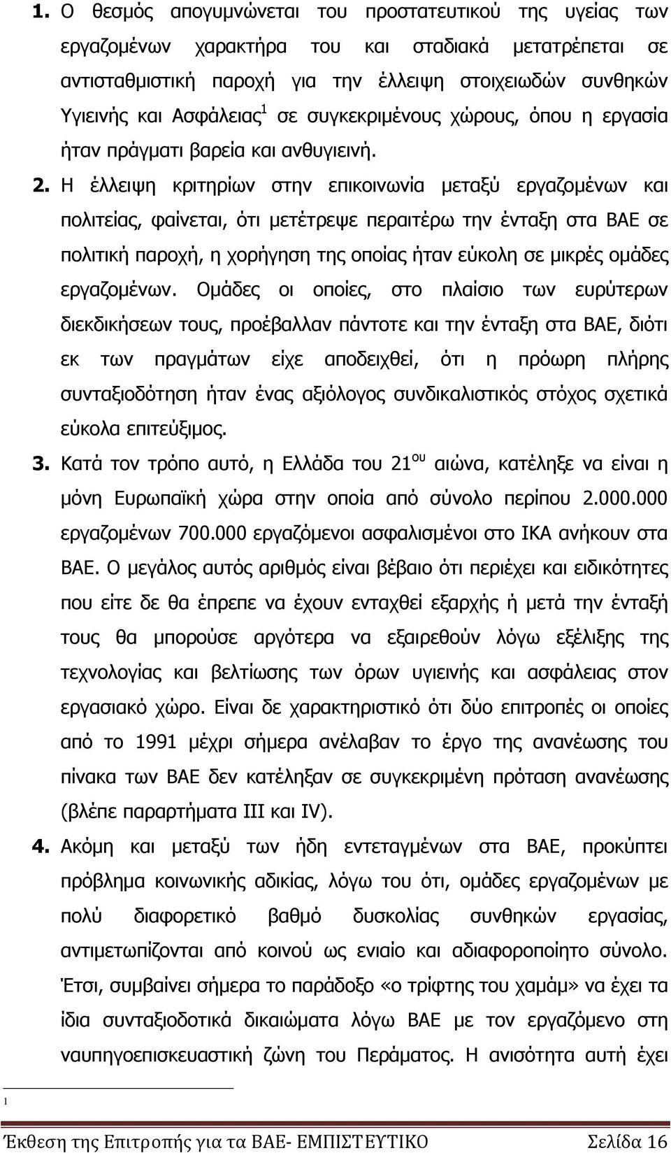 Η έλλειψη κριτηρίων στην επικοινωνία μεταξύ εργαζομένων και πολιτείας, φαίνεται, ότι μετέτρεψε περαιτέρω την ένταξη στα ΒΑΕ σε πολιτική παροχή, η χορήγηση της οποίας ήταν εύκολη σε μικρές ομάδες