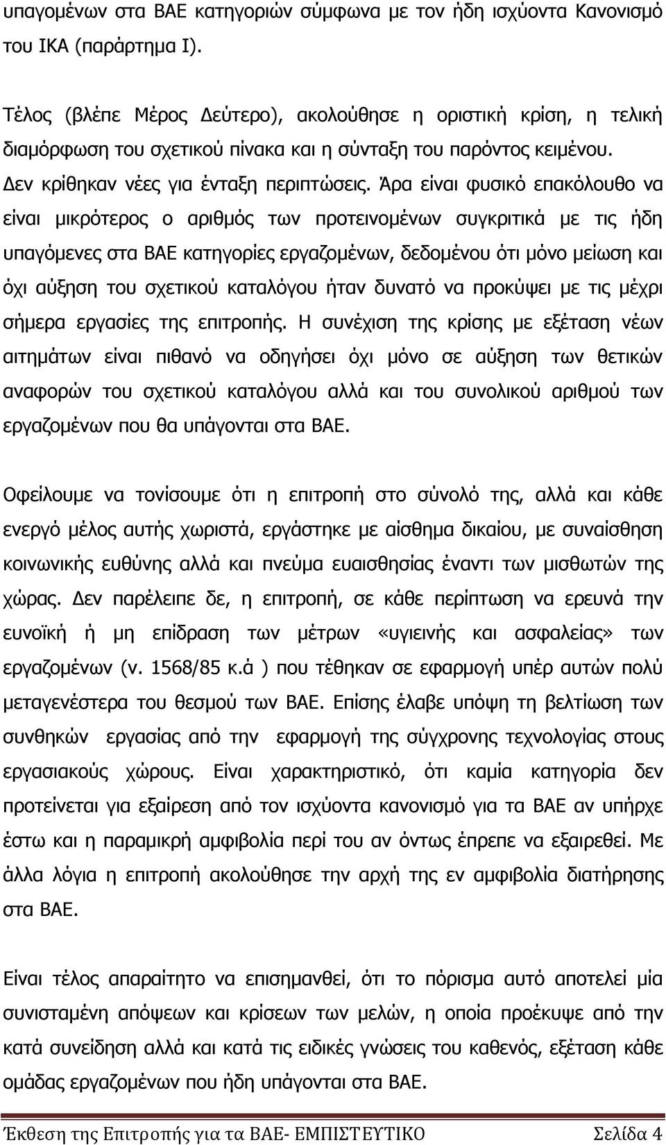 Άρα είναι φυσικό επακόλουθο να είναι μικρότερος ο αριθμός των προτεινομένων συγκριτικά με τις ήδη υπαγόμενες στα ΒΑΕ κατηγορίες εργαζομένων, δεδομένου ότι μόνο μείωση και όχι αύξηση του σχετικού