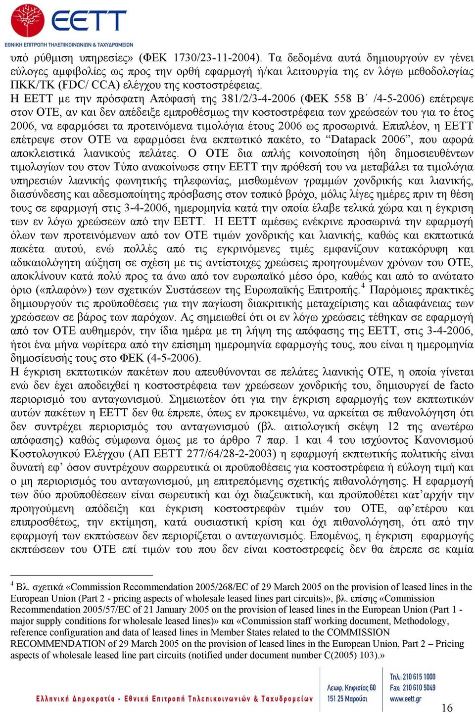 Η ΕΕΤΤ µε την πρόσφατη Απόφασή της 381/2/3-4-2006 (ΦΕΚ 558 Β /4-5-2006) επέτρεψε στον ΟΤΕ, αν και δεν απέδειξε εμπροθέσμως την κοστοστρέφεια των χρεώσεών του για το έτος 2006, να εφαρµόσει τα