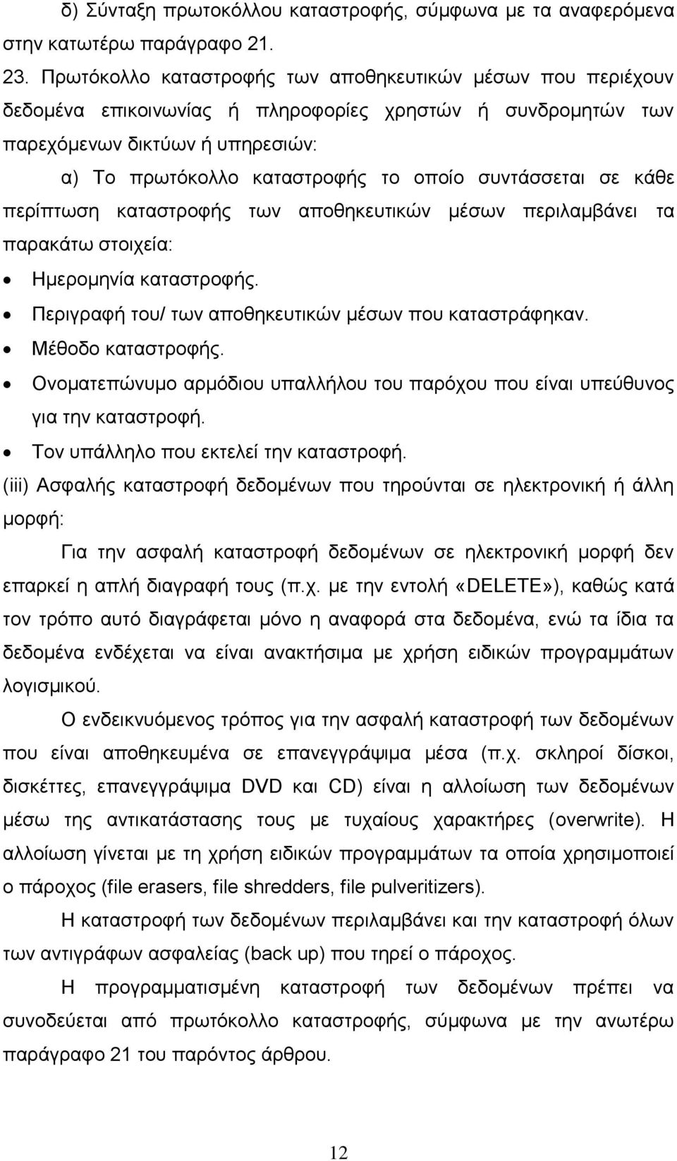 συντάσσεται σε κάθε περίπτωση καταστροφής των αποθηκευτικών μέσων περιλαμβάνει τα παρακάτω στοιχεία: Ημερομηνία καταστροφής. Περιγραφή του/ των αποθηκευτικών μέσων που καταστράφηκαν.