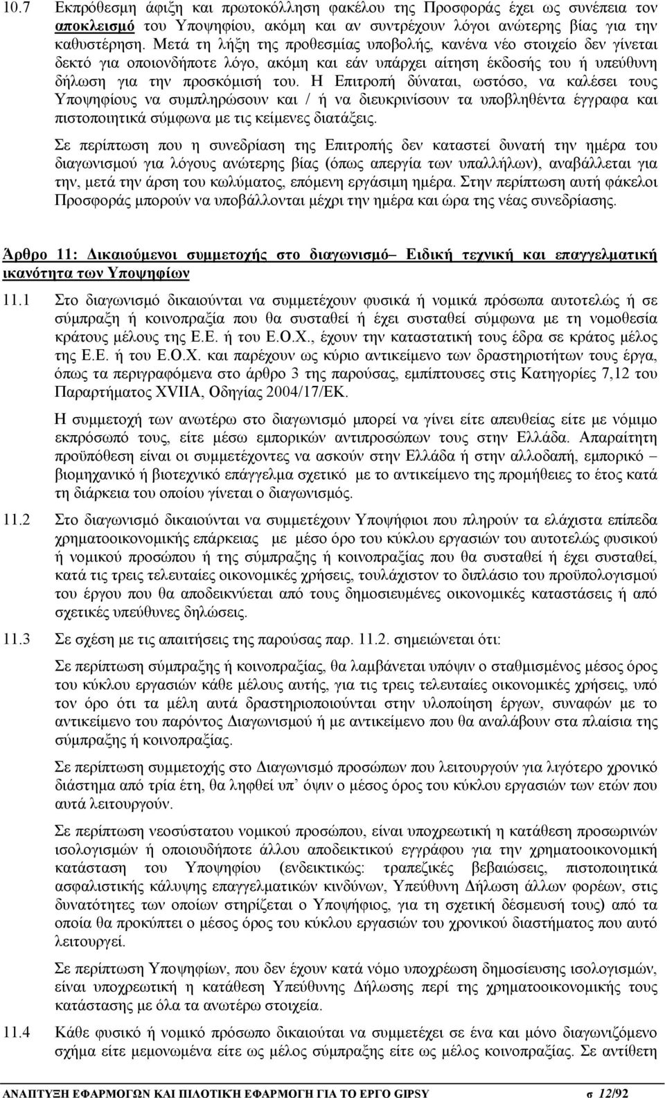 Η Επιτροπή δύναται, ωστόσο, να καλέσει τους Υποψηφίους να συμπληρώσουν και / ή να διευκρινίσουν τα υποβληθέντα έγγραφα και πιστοποιητικά σύμφωνα με τις κείμενες διατάξεις.