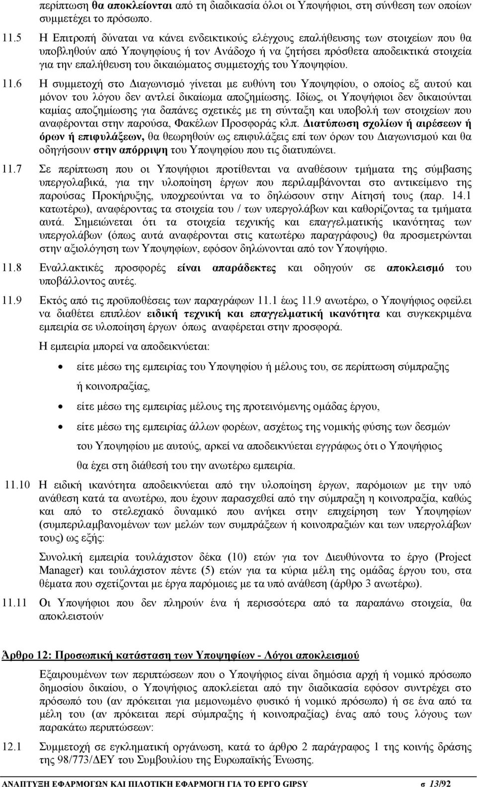 δικαιώματος συμμετοχής του Υποψηφίου. 11.6 Η συμμετοχή στο Διαγωνισμό γίνεται με ευθύνη του Υποψηφίου, ο οποίος εξ αυτού και μόνον του λόγου δεν αντλεί δικαίωμα αποζημίωσης.