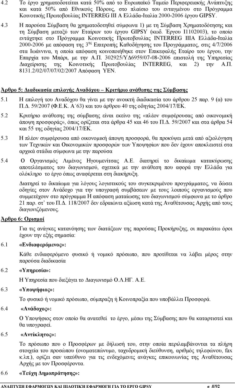 Έργου Ι1102003), το οποίο εντάχτηκε στο Πρόγραμμα Κοινοτικής Πρωτοβουλίας INTERREG ΙΙΙΑ Ελλάδα-Ιταλία 2000-2006 με απόφαση της 3 ης Επιτροπής Καθοδήγησης του Προγράμματος, στις 4/7/2006 στα Ιωάννινα,