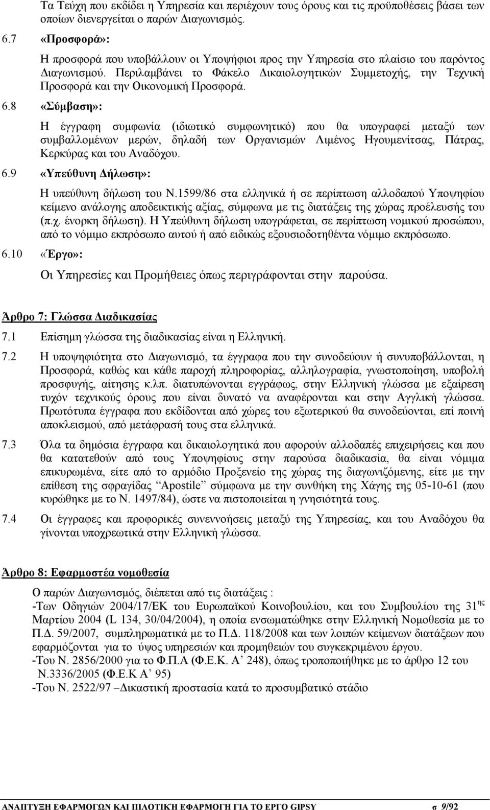 Περιλαμβάνει το Φάκελο Δικαιολογητικών Συμμετοχής, την Τεχνική Προσφορά και την Οικονομική Προσφορά. 6.