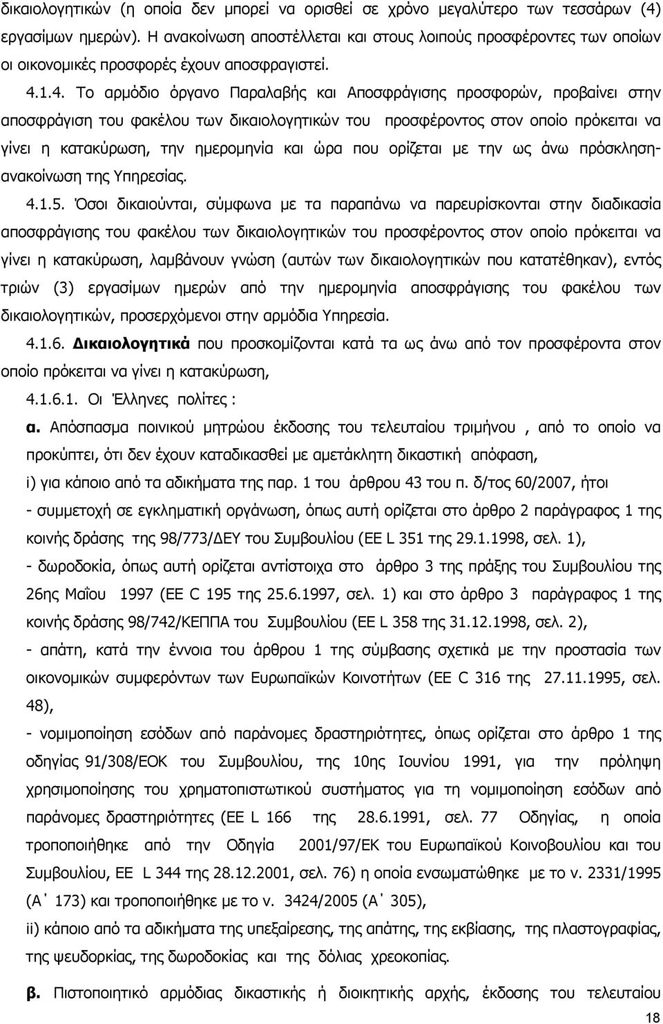 1.4. Το αρµόδιο όργανο Παραλαβής και Αποσφράγισης προσφορών, προβαίνει στην αποσφράγιση του φακέλου των δικαιολογητικών του προσφέροντος στον οποίο πρόκειται να γίνει η κατακύρωση, την ηµεροµηνία και