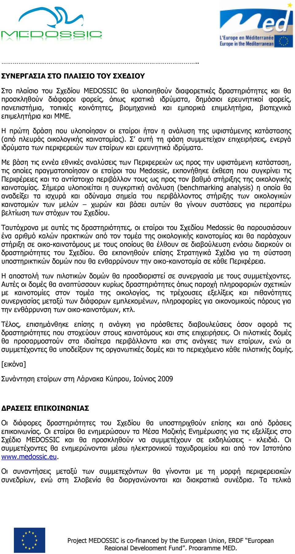 Η πρώτη δράση που υλοποίησαν οι εταίροι ήταν η ανάλυση της υφιστάµενης κατάστασης (από πλευράς οικολογικής καινοτοµίας).