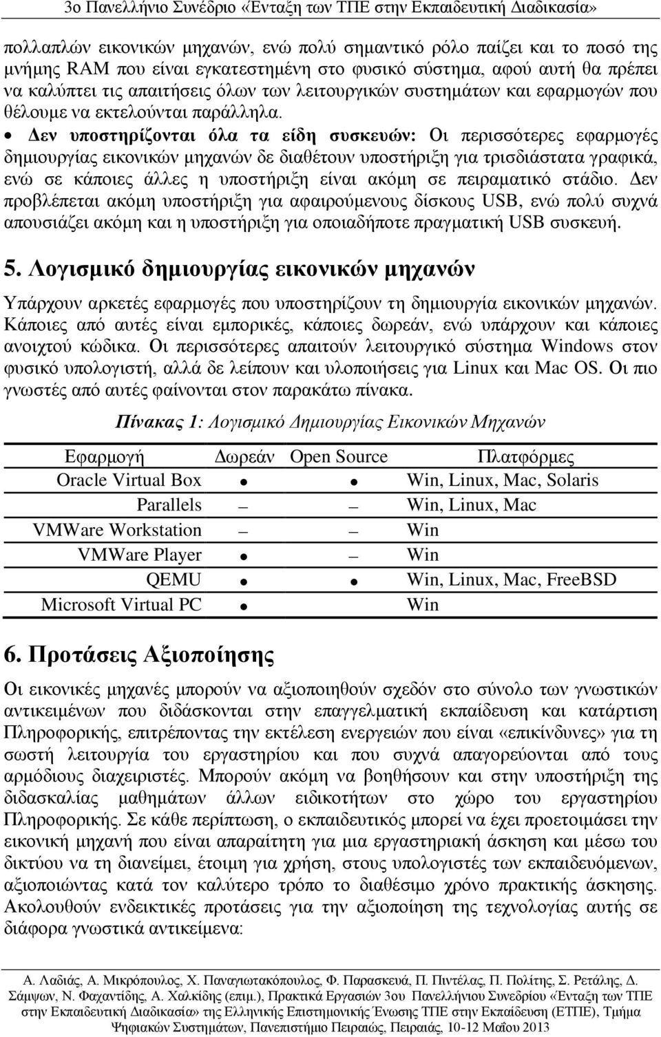 Δεν υποστηρίζονται όλα τα είδη συσκευών: Οι περισσότερες εφαρμογές δημιουργίας εικονικών μηχανών δε διαθέτουν υποστήριξη για τρισδιάστατα γραφικά, ενώ σε κάποιες άλλες η υποστήριξη είναι ακόμη σε