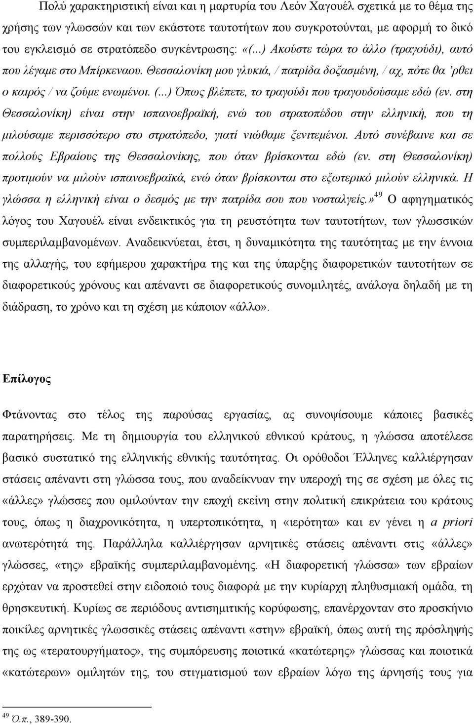 στη Θεσσαλονίκη) είναι στην ισπανοεβραϊκή, ενώ του στρατοπέδου στην ελληνική, που τη µιλούσαµε περισσότερο στο στρατόπεδο, γιατί νιώθαµε ξενιτεµένοι.