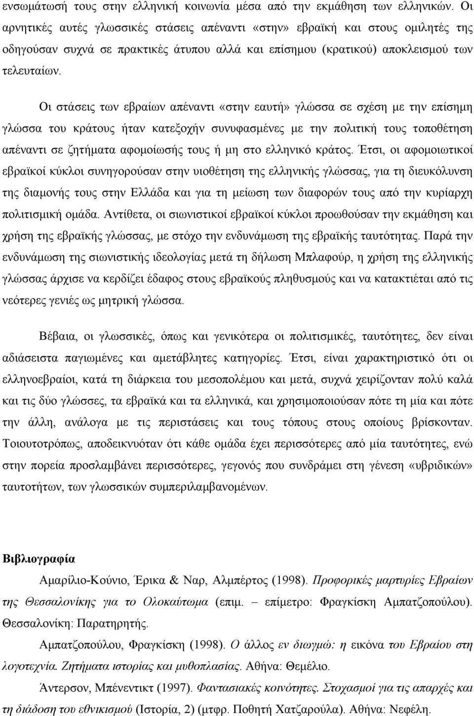 Οι στάσεις των εβραίων απέναντι «στην εαυτή» γλώσσα σε σχέση µε την επίσηµη γλώσσα του κράτους ήταν κατεξοχήν συνυφασµένες µε την πολιτική τους τοποθέτηση απέναντι σε ζητήµατα αφοµοίωσής τους ή µη