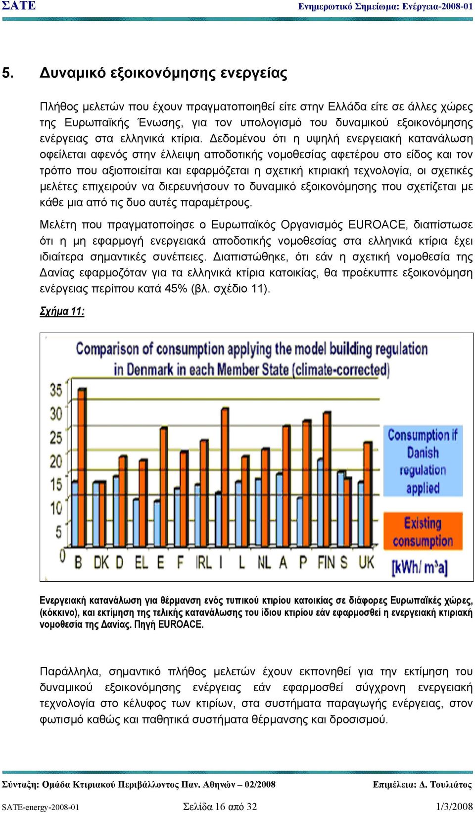 Δεδομένου ότι η υψηλή ενεργειακή κατανάλωση οφείλεται αφενός στην έλλειψη αποδοτικής νομοθεσίας αφετέρου στο είδος και τον τρόπο που αξιοποιείται και εφαρμόζεται η σχετική κτιριακή τεχνολογία, οι