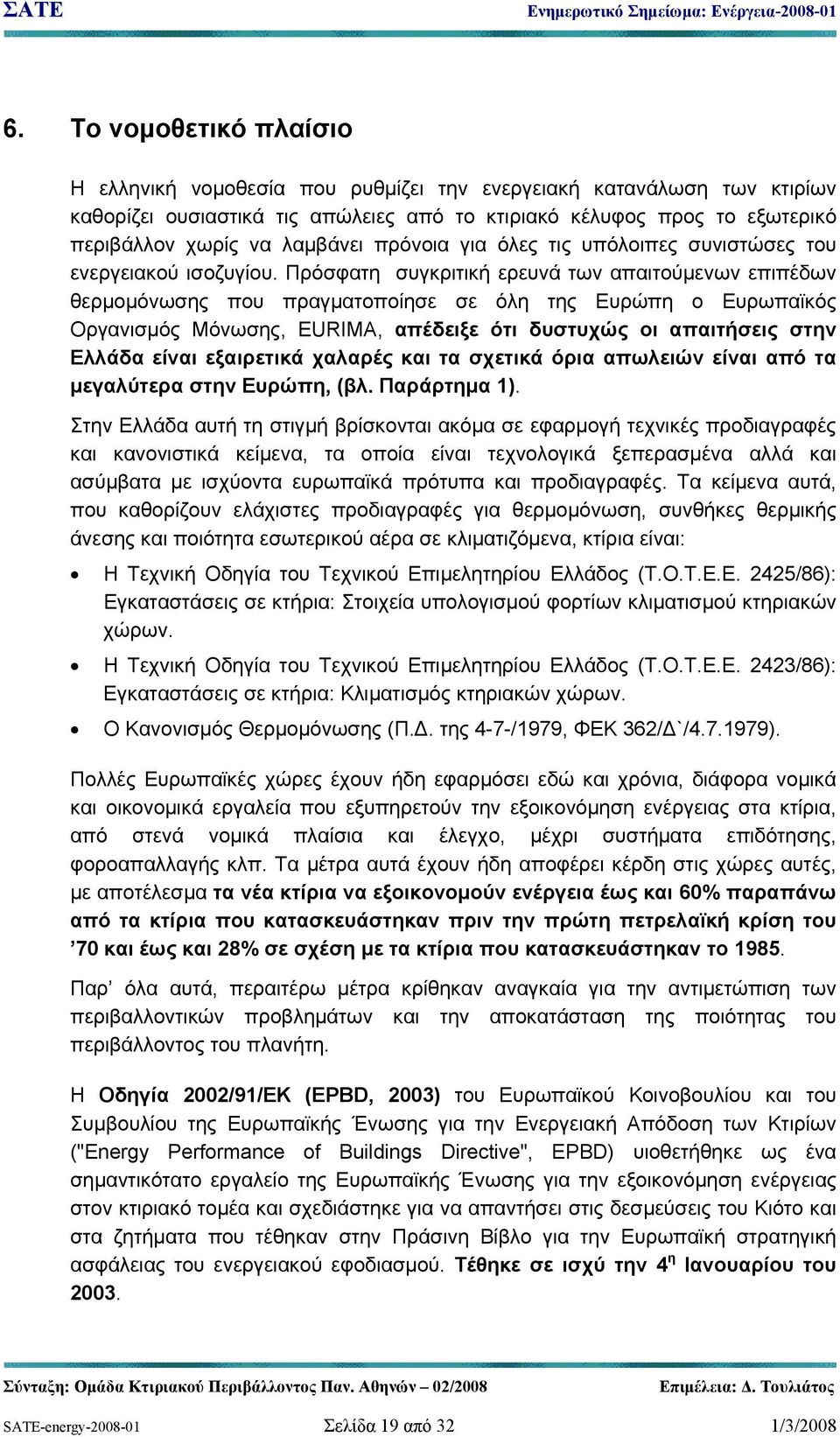 Πρόσφατη συγκριτική ερευνά των απαιτούμενων επιπέδων θερμομόνωσης που πραγματοποίησε σε όλη της Ευρώπη ο Ευρωπαϊκός Οργανισμός Μόνωσης, EURIMA, απέδειξε ότι δυστυχώς οι απαιτήσεις στην Ελλάδα είναι