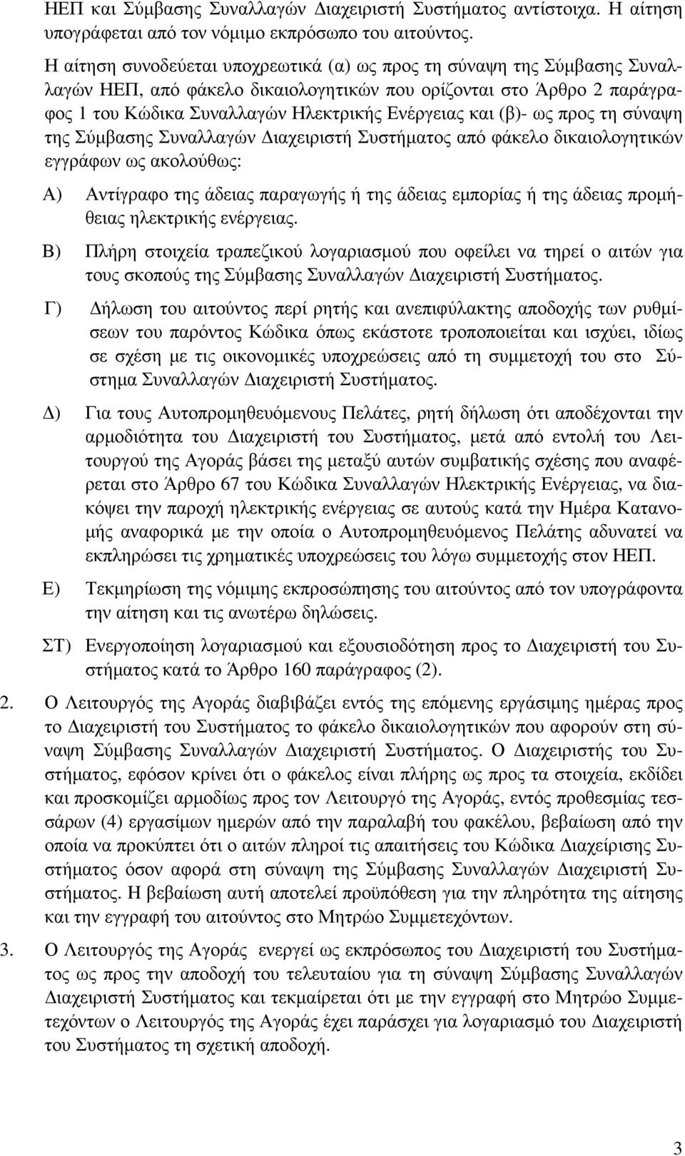 (β)- ως προς τη σύναψη της Σύµβασης Συναλλαγών ιαχειριστή Συστήµατος από φάκελο δικαιολογητικών εγγράφων ως ακολούθως: Α) Αντίγραφο της άδειας παραγωγής ή της άδειας εµπορίας ή της άδειας προµήθειας