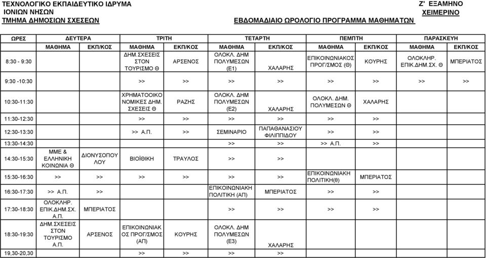 Π. 17:30-18:30 18:30-19:30 ΟΛΟΚΛΗΡ. ΕΠΙΚ.ΔΗΜ.ΣΧ. Α.Π. ΔΗΜ.ΣΧΕΣΕΙΣ ΣΤΟΝ ΤΟΥΡΙΣΜΟ Α.Π. ΕΠΙΚΟΙΝΩΝΙΑΚΗ ΠΟΛΙΤΙΚΗ () ΕΠΙΚΟΙΝΩΝΙΑΚΗ ΠΟΛΙΤΙΚΗ(θ) ΜΠΕΡΙΑΤΟΣ ΜΠΕΡΙΑΤΟΣ ΜΠΕΡΙΑΤΟΣ ΑΡΣΕΝΟΣ ΕΠΙΚΟΙΝΩΝΙΑΚ ΟΣ ΠΡΟΓ/ΣΜΟΣ () ΚΟΥΡΗΣ ΟΛΟΚΛ.