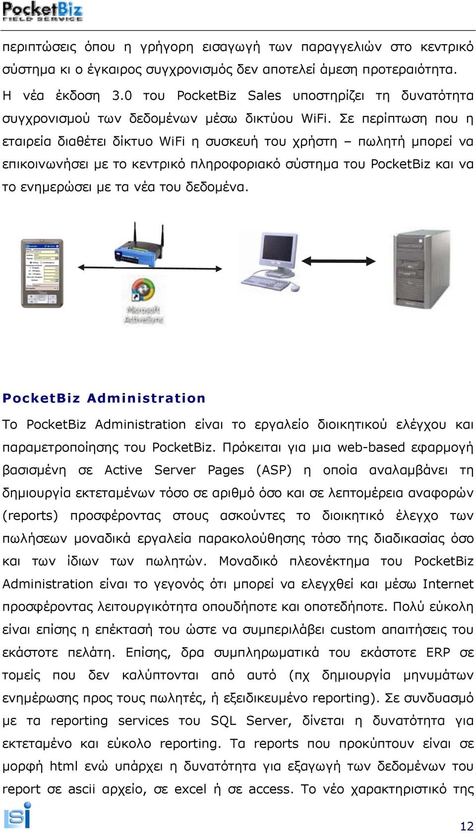 Σε περίπτωση που η εταιρεία διαθέτει δίκτυο WiFi η συσκευή του χρήστη πωλητή μπορεί να επικοινωνήσει με το κεντρικό πληροφοριακό σύστημα του PocketBiz και να το ενημερώσει με τα νέα του δεδομένα.