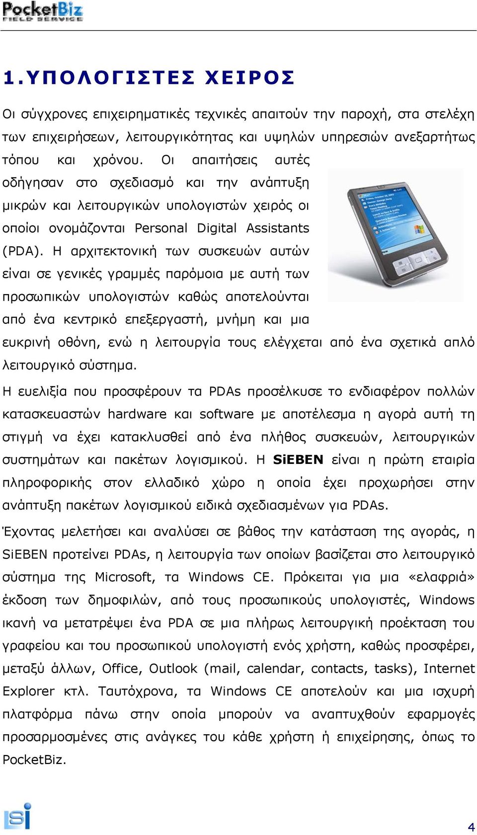 Η αρχιτεκτονική των συσκευών αυτών είναι σε γενικές γραμμές παρόμοια με αυτή των προσωπικών υπολογιστών καθώς αποτελούνται από ένα κεντρικό επεξεργαστή, μνήμη και μια ευκρινή οθόνη, ενώ η λειτουργία