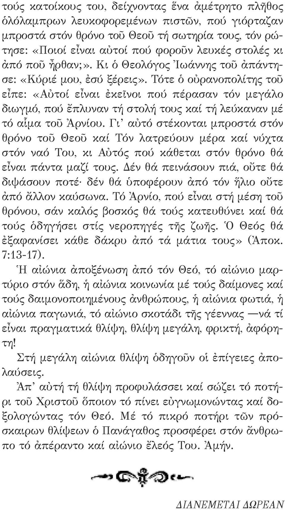 Τότε ὁ οὐρανοπολίτης τοῦ εἶπε: «Αὐτοί εἶναι ἐκεῖνοι πού πέρασαν τόν μεγάλο διωγμό, πού ἔπλυναν τή στολή τους καί τή λεύκαναν μέ τό αἷμα τοῦ Ἀρνίου.