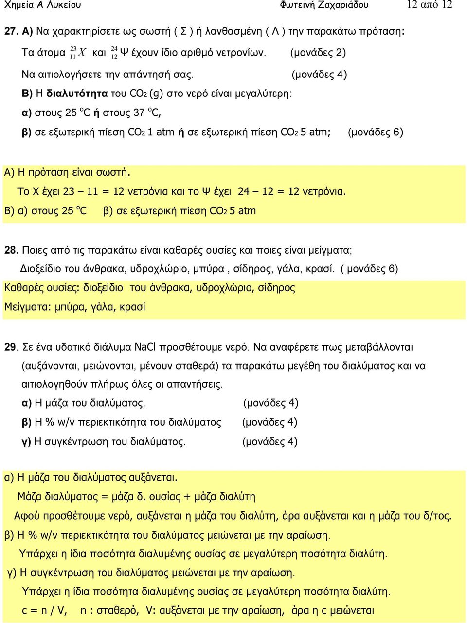 (µονάδες 4) Β) H διαλυτότητα του CO2 (g) στο νερό είναι µεγαλύτερη: α) στους 25 ο C ή στους 37 ο C, β) σε εξωτερική πίεση CO2 1 atm ή σε εξωτερική πίεση CO2 5 atm; (µονάδες 6) Α) Η πρόταση είναι