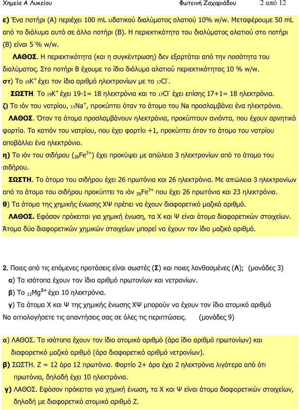 Στο ποτήρι Β έχουµε το ίδιο διάλυµα αλατιού περιεκτικότητας 10 % w/w. στ) Το 19Κ + έχει τον ίδιο αριθµό ηλεκτρονίων µε το 17Cl -. ΣΩΣΤΗ.