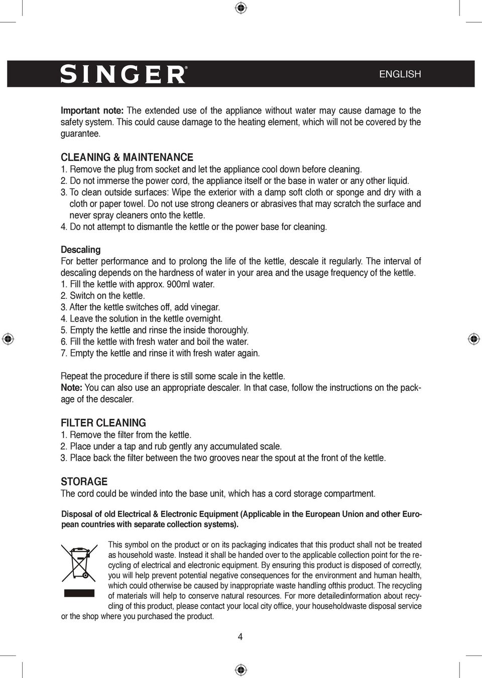 Do not immerse the power cord, the appliance itself or the base in water or any other liquid. 3.