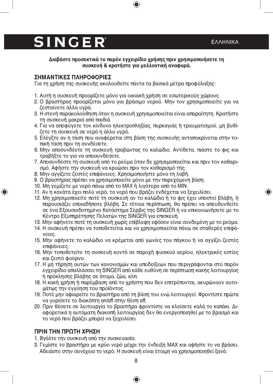 Ο βραστήρας προορίζεται μόνο για βράσιμο νερού. Μην τον χρησιμοποιείτε για να ζεσταίνετε άλλα υγρά. 3. Η στενή παρακολούθηση όταν η συσκευή χρησιμοποιείται είναι απαραίτητη.