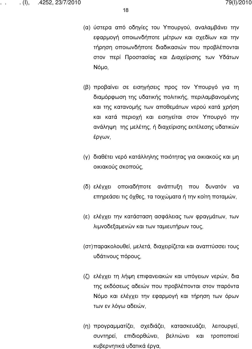 στον Υπουργό την ανάληψη της μελέτης, ή διαχείρισης εκτέλεσης υδατικών έργων, (γ) διαθέτει νερό κατάλληλης ποιότητας για οικιακούς και μη οικιακούς σκοπούς, (δ) ελέγχει οποιαδήποτε ανάπτυξη που